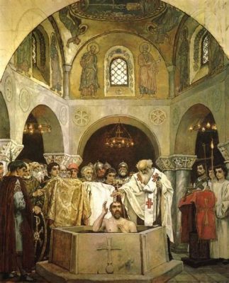 The Baptism of Vladimir I: Grand Prince of Kiev Embraces Christianity Amidst Power Struggles and Religious Intrigue